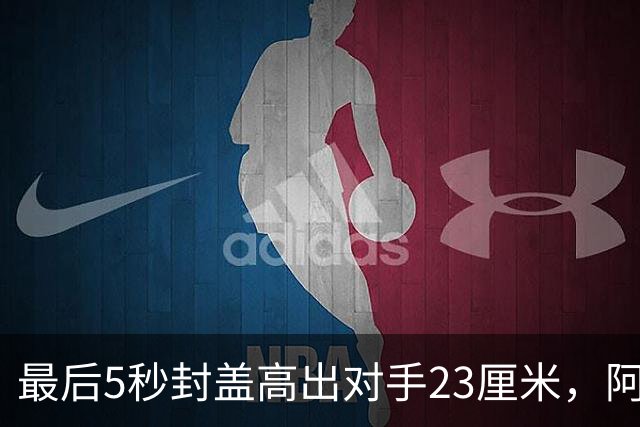 最后5秒封盖高出对手23厘米，阿门成NBA近25年首人
